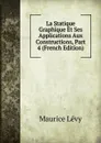 La Statique Graphique Et Ses Applications Aux Constructions, Part 4 (French Edition) - Maurice Lévy