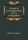 L.etude Et L.enseignement De La Geographie - Émile Levasseur