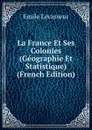 La France Et Ses Colonies (Geographie Et Statistique) (French Edition) - Émile Levasseur
