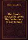 The Novels of Charles Lever: The Confessions of Con Cregan - Lever Charles James