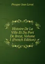 Histoire De La Ville Et Du Port De Brest, Volume 1 (French Edition) - Prosper Jean Levot