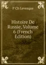 Histoire De Russie, Volume 6 (French Edition) - P Ch Levesque