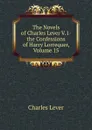 The Novels of Charles Lever V.1- the Confessions of Harry Lorrequer, Volume 15 - Charles Lever