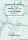 The Novels of Charles Lever V.1- the Confessions of Harry Lorrequer, Volume 37 - Charles Lever