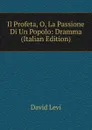 Il Profeta, O, La Passione Di Un Popolo: Dramma (Italian Edition) - David Levi