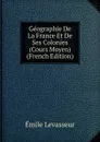 Geographie De La France Et De Ses Colonies (Cours Moyen) (French Edition) - Émile Levasseur