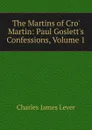 The Martins of Cro. Martin: Paul Goslett.s Confessions, Volume 1 - Lever Charles James