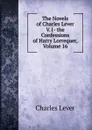 The Novels of Charles Lever V.1- the Confessions of Harry Lorrequer, Volume 16 - Charles Lever