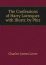 The Confessions of Harry Lorrequer. with Illustr. by Phiz - Lever Charles James