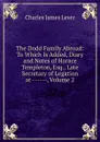 The Dodd Family Abroad: To Which Is Added, Diary and Notes of Horace Templeton, Esq., Late Secretary of Legation at ------, Volume 2 - Lever Charles James