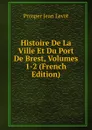Histoire De La Ville Et Du Port De Brest, Volumes 1-2 (French Edition) - Prosper Jean Levot