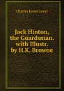 Jack Hinton, the Guardsman. with Illustr. by H.K. Browne - Lever Charles James