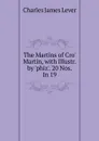 The Martins of Cro. Martin, with Illustr. by .phiz.. 20 Nos. In 19. - Lever Charles James