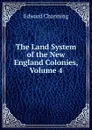 The Land System of the New England Colonies, Volume 4 - Edward Channing