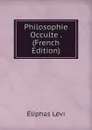Philosophie Occulte . (French Edition) - Eliphas Lévi