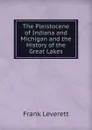 The Pleistocene of Indiana and Michigan and the History of the Great Lakes - Frank Leverett