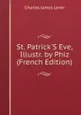 St. Patrick.S Eve, Illustr. by Phiz (French Edition) - Lever Charles James
