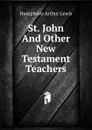 St. John And Other New Testament Teachers - Humphries Arthur Lewis