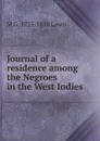 Journal of a residence among the Negroes in the West Indies - M G. 1775-1818 Lewis