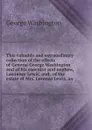 This valuable and extraordinary collection of the effects of General George Washington and of his executor and nephew, Lawrence Lewis, and . of the estate of Mrs. Lorenzo Lewis, an - George Washington