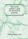 The early called: a gift for bereaved parents - William Henry Lewis