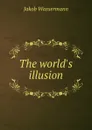 The world.s illusion - Jakob Wassermann