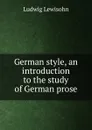 German style, an introduction to the study of German prose - Ludwig Lewisohn