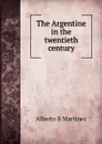 The Argentine in the twentieth century - Alberto B Martínez