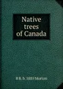 Native trees of Canada - B R. b. 1885 Morton