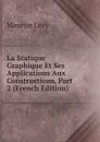 La Statique Graphique Et Ses Applications Aux Constructions, Part 2 (French Edition) - Maurice Lévy