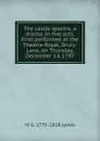 The castle spectre, a drama. In five acts. First performed at the Theatre-Royal, Drury-Lane, on Thursday, December 14, 1797 - M G. 1775-1818 Lewis