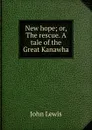 New hope; or, The rescue. A tale of the Great Kanawha - John Lewis