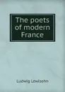 The poets of modern France - Ludwig Lewisohn