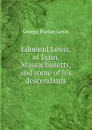 Edmund Lewis, of Lynn, Massachusetts, and some of his descendants - George Harlan Lewis