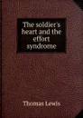 The soldier.s heart and the effort syndrome - Thomas Lewis