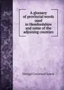 A glossary of provincial words used in Herefordshire and some of the adjoining counties - George Cornewall Lewis