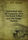 Annotated acts of Congress: Five Civilized Tribes and the Osage Nation - C L. 1879- Thomas