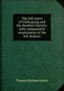 The hill tracts of Chittagong and the dwellers therein: with comparative vocabularies of the hill dialects - Thomas Herbert Lewin