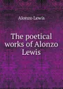 The poetical works of Alonzo Lewis - Alonzo Lewis