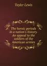 The heroic periods in a nation.s history. An appeal to the soldiers of the American armies - Tayler Lewis