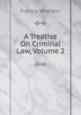 A Treatise On Criminal Law, Volume 2 - Francis Wharton