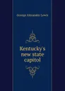 Kentucky.s new state capitol - George Alexander Lewis