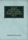 SELECT NARRATIVES OF HOLY WOMEN STUDIA SINAITICA NO. X - Agnes Smith Lewis