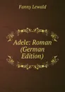 Adele: Roman (German Edition) - Fanny Lewald