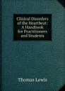 Clinical Disorders of the Heartbeat: A Handbook for Practitioners and Students - Thomas Lewis
