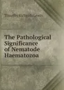 The Pathological Significance of Nematode Haematozoa - Timothy Richards Lewis