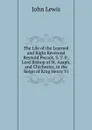 The Life of the Learned and Right Reverend Reynold Pecock, S. T. P., Lord Bishop of St. Asaph, and Chichester, in the Reign of King Henry Vi. - John Lewis