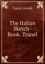 The Italian Sketch-Book. Transl - Fanny Lewald