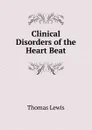 Clinical Disorders of the Heart Beat - Thomas Lewis