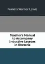 Teacher.s Manual to Accompany Inductive Lessons in Rhetoric - Francis Warner Lewis